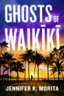Ghosts of Waikiki: A Novel By Jennifer K. Morita Cover Image