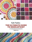 The Ultimate Guide to Needlepoint: A Comprehensive Book for Beginners By Faith O. Galvin Cover Image