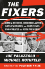 The Fixers: The Bottom-Feeders, Crooked Lawyers, Gossipmongers, and Porn Stars Who Created the 45th President Cover Image