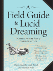 A Field Guide to Lucid Dreaming: Mastering the Art of Oneironautics By Dylan Tuccillo, Jared Zeizel, Thomas Peisel Cover Image