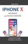 iPhone X User Manual for Newcomers: Complete IOS 12 Guide for Beginners and Seniors Cover Image