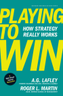 Playing to Win: How Strategy Really Works By A. G. Lafley, Roger L. Martin Cover Image