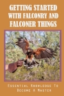 Getting Started With Falconry And Falconer Things: Essential Knowledge To Become A Master: The General Requirement To Become A Falconer By Kamala Ziegelbauer Cover Image