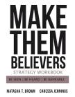 Make Them Believers Strategy Workbook: Be Seen, Be Heard, Be Bankable By Natasha T. Brown, Caressa Jennings Cover Image