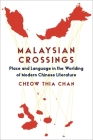 Malaysian Crossings: Place and Language in the Worlding of Modern Chinese Literature (Global Chinese Culture) By Cheow Thia Chan Cover Image