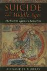 Suicide in the Middle Ages: Volume I: The Violent Against Themselves By Alexander Murray Cover Image