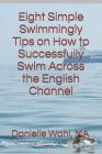 Eight Simple Swimmingly Tips on How to Successfully Swim Across the English Channel By Danielle Wahl Ma Cover Image