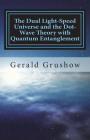 The Dual Light-Speed Universe and the Dot-Wave Theory with Quantum Entanglement By Gerald Grushow Cover Image