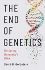The End of Genetics: Designing Humanity's DNA By David B. Goldstein Cover Image