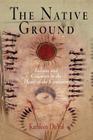 The Native Ground: Indians and Colonists in the Heart of the Continent (Early American Studies) By Kathleen Duval Cover Image