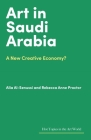 Art in Saudi Arabia: A New Creative Economy? (Hot Topics in the Art World) By Rebecca Anne Proctor, Alia Al-Senussi Cover Image