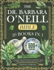 The Dr. Barbara O'Neill Bible: 20 Books In 1: The Most Updated Guide to Know Everything About Dr. Barbara O'Neill Self Healing Teachings. 500+ Healin By Theresa Sterling Cover Image