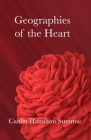 Geographies of the Heart By Caitlin Hamilton Summie Cover Image
