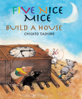 Five Nice Mice Build a House By Chisato Tashiro, Chisato Tashiro (Illustrator) Cover Image