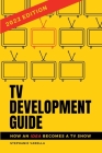 TV Development Guide: How an Idea Becomes a TV Show By Stephanie Varella Cover Image