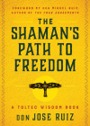 The Shaman's Path to Freedom: A Toltec Wisdom Book Cover Image