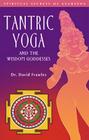 Tantric Yoga and the Wisdom Goddesses (Spiritual Secrets of Ayurveda) Cover Image