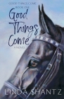 Good Things Come: Good Things Come Book 1 By Linda Shantz Cover Image