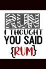 Run I Thought You Said Rum: The Ultimate Half Marathon Running Training Tracker. This is a 6X9 75 Page of Prompted Fill In Training Information. M By Pumped Legs Publishing Cover Image