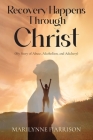 Recovery Happens Through Christ (My Story of Abuse, Alcoholism, and Adultery) Cover Image