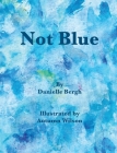 Not Blue By Danielle M. Bergh, Autumn E. Wilson (Illustrator) Cover Image