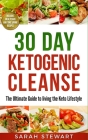 30 Day Ketogenic Cleanse: The Ultimate Guide to Living the Keto Lifestyle By Sarah Stewart Cover Image