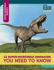 12 Super-Incredible Dinosaurs You Need to Know (Super-Incredible Animals) By Sonja Olson Cover Image