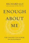 Enough about Me: The Unexpected Power of Selflessness By Richard Lui Cover Image