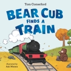 Bear Cub Finds a Train By Tom Comerford, Ash Waters (Illustrator) Cover Image