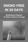 Smoke-Free In 30 Days: Mindfulness Program To Resist Tobacco Cravings: Help To Stop Smoking Cigarettes By Loma Spangenberg Cover Image