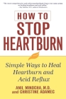 How to Stop Heartburn: Simple Ways to Heal Heartburn and Acid Reflux By Anil Minocha, Christine Adamec Cover Image