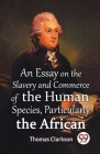 An Essay On The Slavery And Commerce Of The Human Species, Particularly The African Cover Image
