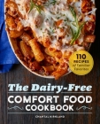 The Dairy Free Comfort Food Cookbook: 110 Recipes of Familiar Favorites By Chantal Kirkland Cover Image