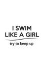 I Swim Like A Girl: I Swim Like A Girl Try To Keep It Up ! Funny Swimming Notebook - Doodle Diary Book Gift Idea for Swimmer, USA Womens T By I. Swim Like a. Gi I. Swim Like a. Girl Cover Image