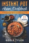 Instant Pot Asian Cookbook: Learn How To Cook Asian Food With Instant Pot With Over 77 Recipes For Indian Chinese, Thai, Vietnamese And Korean Dis Cover Image