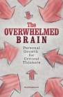 The Overwhelmed Brain: Personal Growth for Critical Thinkers Cover Image