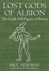 Lost Gods of Albion: The Chalk Hill Figures of Britain By Paul Newman, Tim Darvil (Foreword by) Cover Image