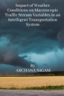 Impact of Weather Conditions on Macroscopic Traffic Stream Variables in an Intelligent Transportation System By Archana Nigam Cover Image