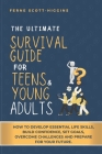 The Ultimate Survival Guide for Teens and Young Adults: How to Develop Essential life skills, Build Confidence, Set goals, Overcome Challenges and Pre By Catherine V. Presley, Ferne Scott-Higgins Cover Image