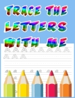 Trace the Letters with Me: Letter Tracing Books for Kids Ages 3-5: Preschool Practice Handwriting Workbook. By Mooh Matraf Cover Image