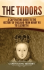 The Tudors: A Captivating Guide to the History of England from Henry VII to Elizabeth I Cover Image