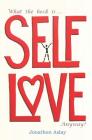 What The Heck Is Self-Love Anyway? By Jonathon Aslay Cover Image