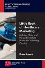 Little Book of Healthcare Marketing: Helping Clinics and Practitioners Build Brand and a Thriving Practice Cover Image