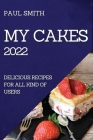 My Cakes 2022: Delicious Recipes for All Kind of Users Cover Image