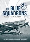 The 'Blue Squadrons': The Spanish in the Luftwaffe, 1941-1944 By Juan Arráez Cerdá, Eduardo Manuel Gil Martínez Cover Image