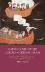 Mapping Frontiers Across Medieval Islam: Geography, Translation and the 'Abbasid Empire (Library of Middle East History) By Travis Zadeh Cover Image