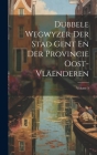 Dubbele Wegwyzer Der Stad Gent En Der Provincie Oost-vlaenderen; Volume 5 By Anonymous Cover Image