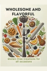 Wholesome And Flavorful: Gluten-Free Creations For All Occasions. Cover Image