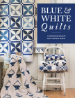Blue & White Quilts: 13 Remarkable Quilts with Timeless Appeal Cover Image