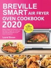 Breville Smart Air Fryer Oven Cookbook 2020: Quick, Simple and Delicious Recipes for Smart People On a Budget By Laurel Brown Cover Image